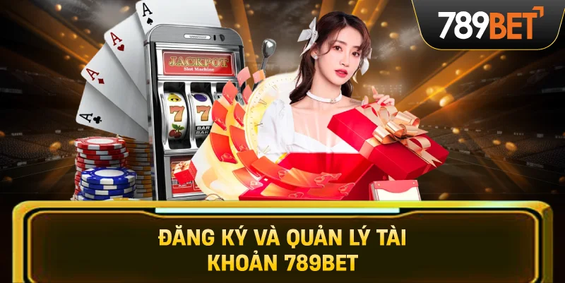 Đăng Ký Và Quản Lý Tài Khoản 789BET