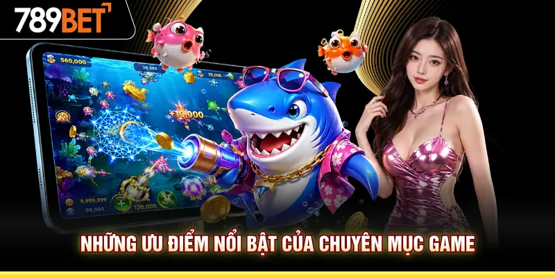 Những ưu điểm nổi bật của chuyên mục game