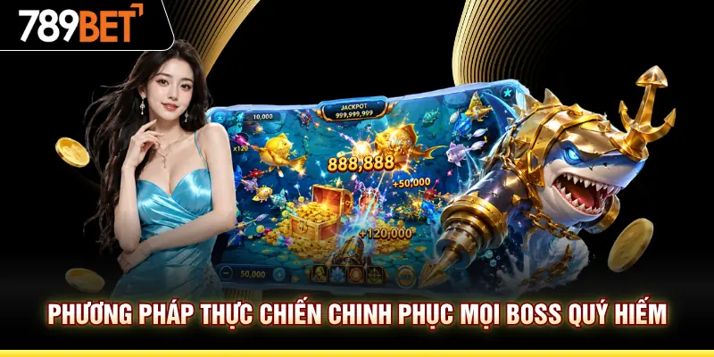 Phương pháp thực chiến chinh phục mọi Boss quý hiếm