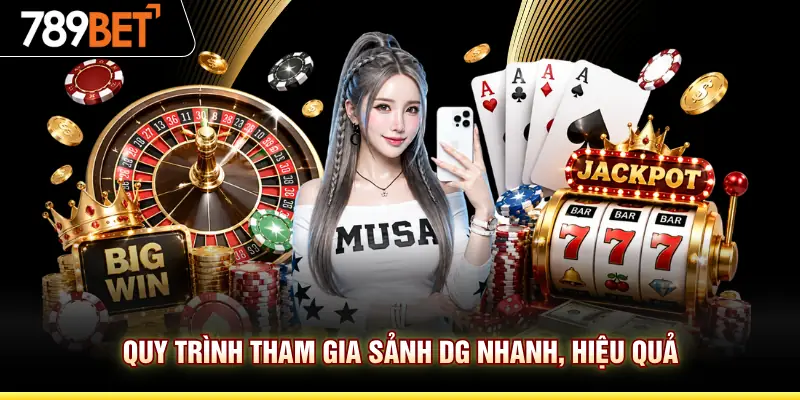 Quy trình tham gia sảnh DG nhanh, hiệu quả